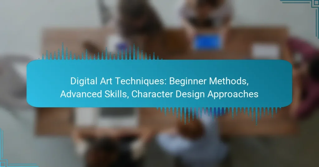 Digital Art Techniques: Beginner Methods, Advanced Skills, Character Design Approaches