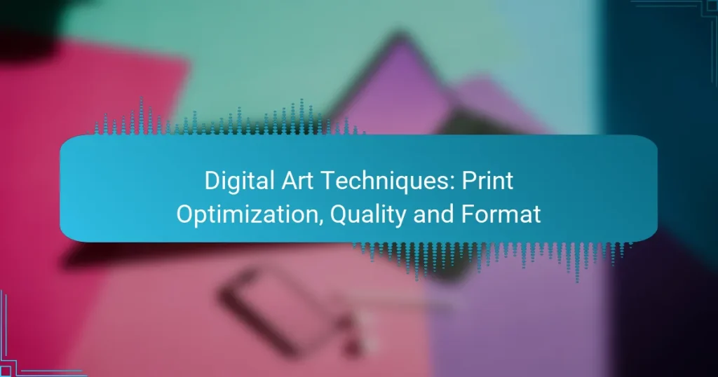 Digital Art Techniques: Print Optimization, Quality and Format