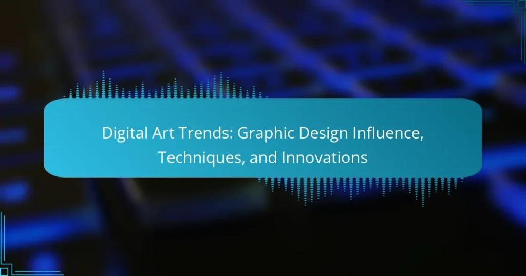 Digital Art Trends: Graphic Design Influence, Techniques, and Innovations