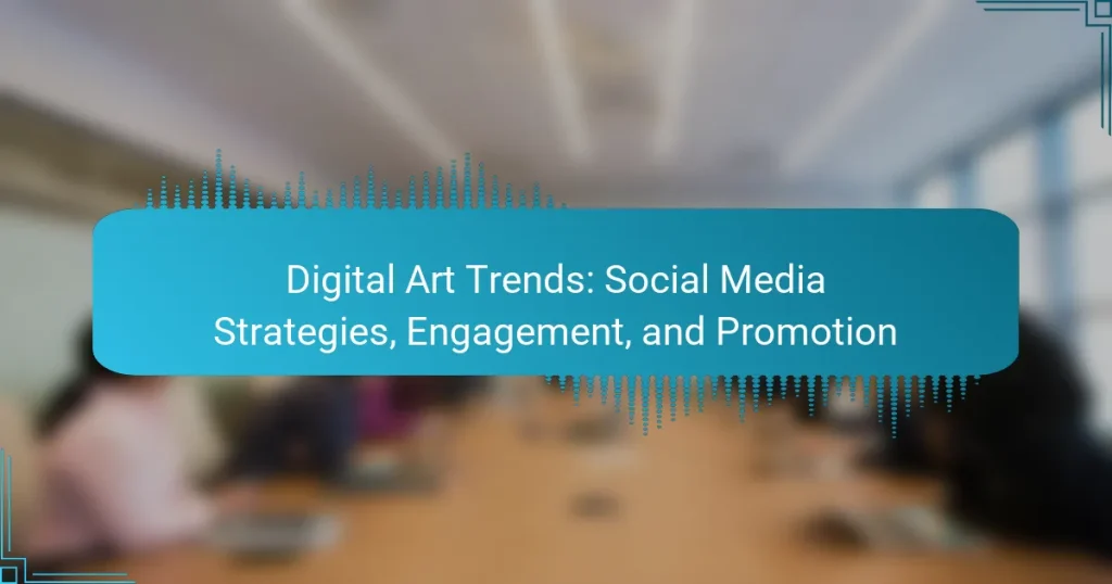 Digital Art Trends: Social Media Strategies, Engagement, and Promotion
