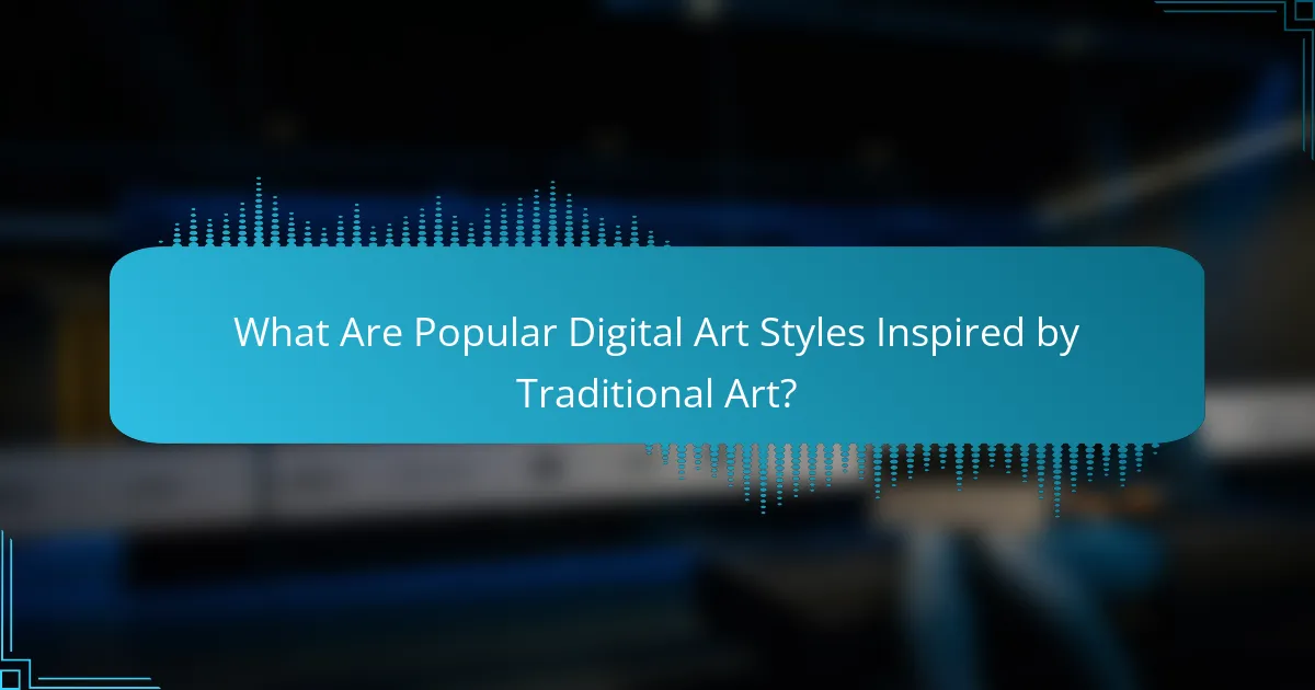 What Are Popular Digital Art Styles Inspired by Traditional Art?