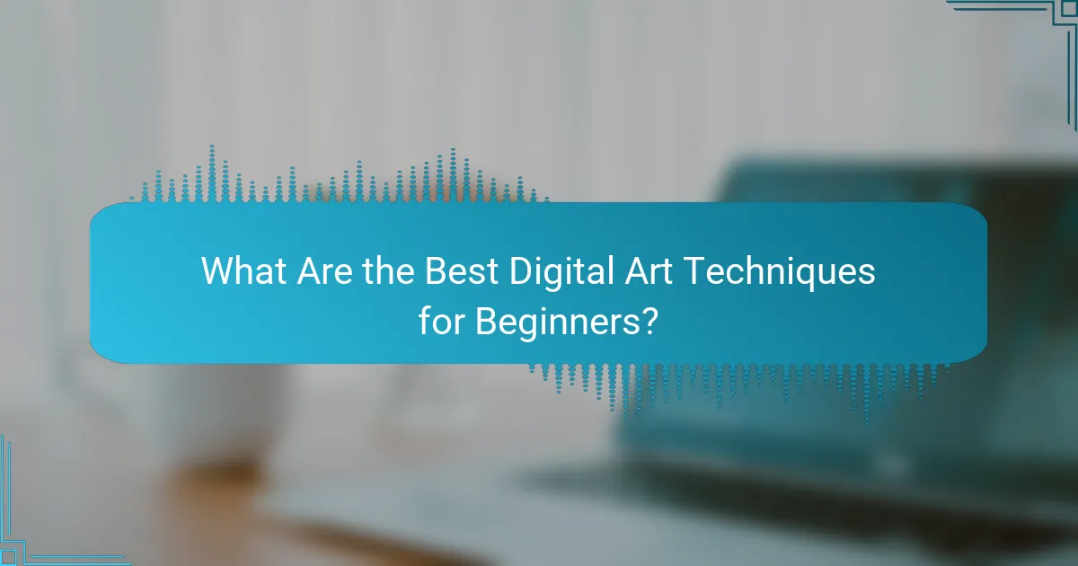 What Are the Best Digital Art Techniques for Beginners?