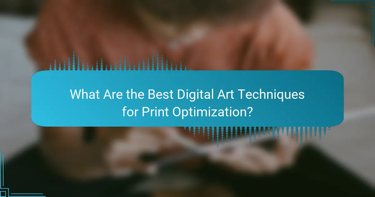What Are the Best Digital Art Techniques for Print Optimization?