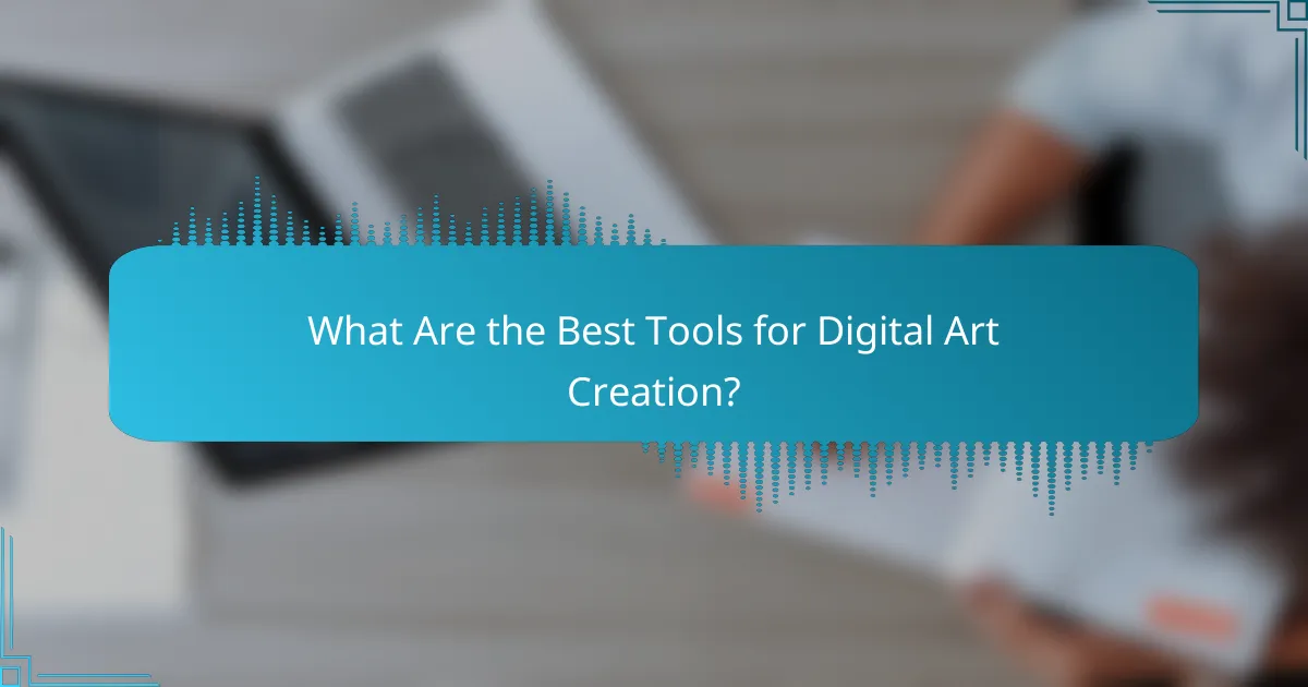 What Are the Best Tools for Digital Art Creation?