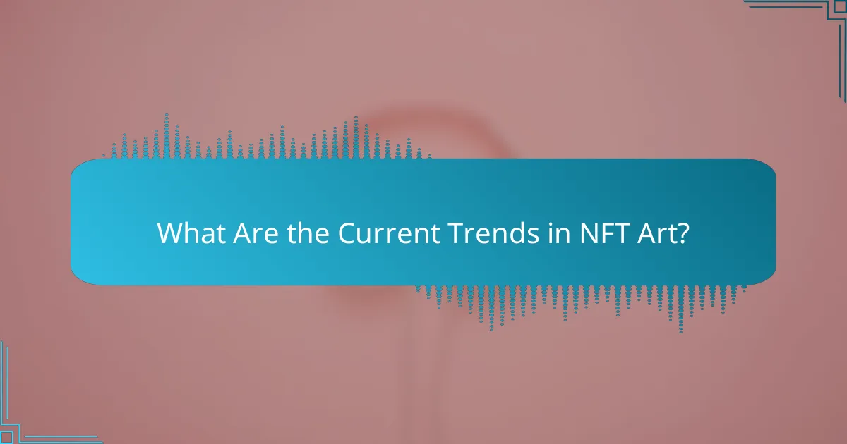 What Are the Current Trends in NFT Art?