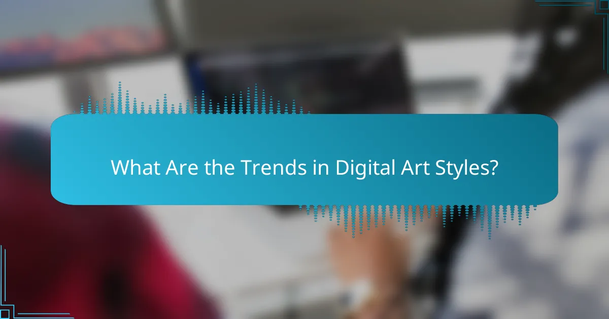 What Are the Trends in Digital Art Styles?