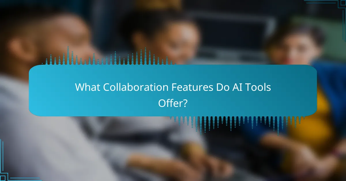 What Collaboration Features Do AI Tools Offer?