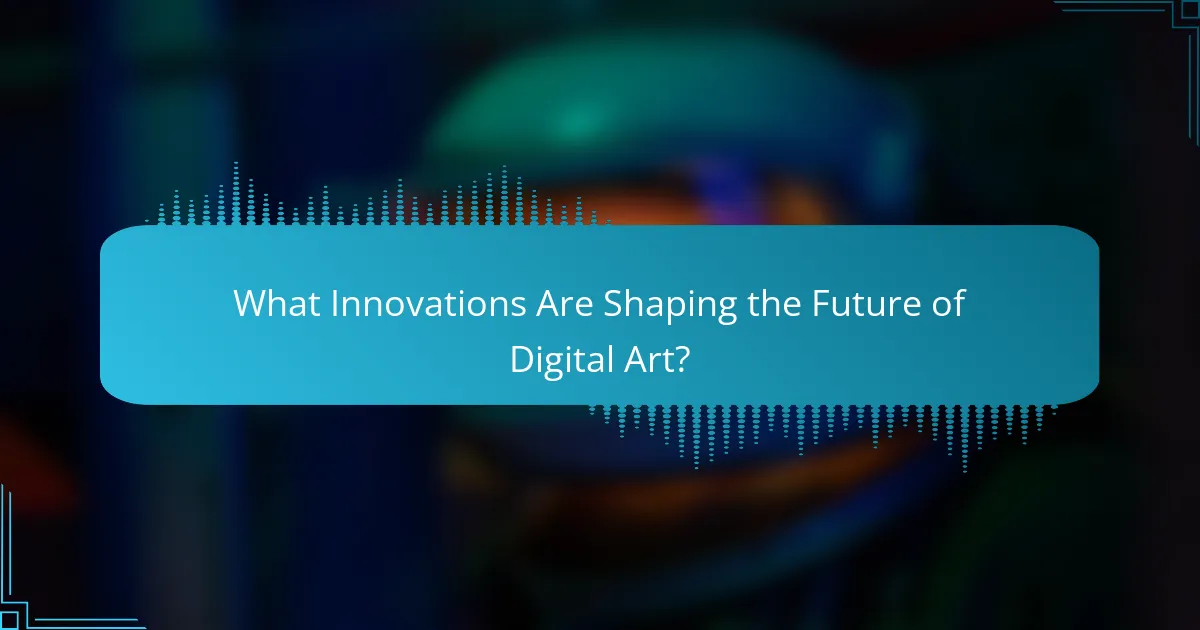 What Innovations Are Shaping the Future of Digital Art?