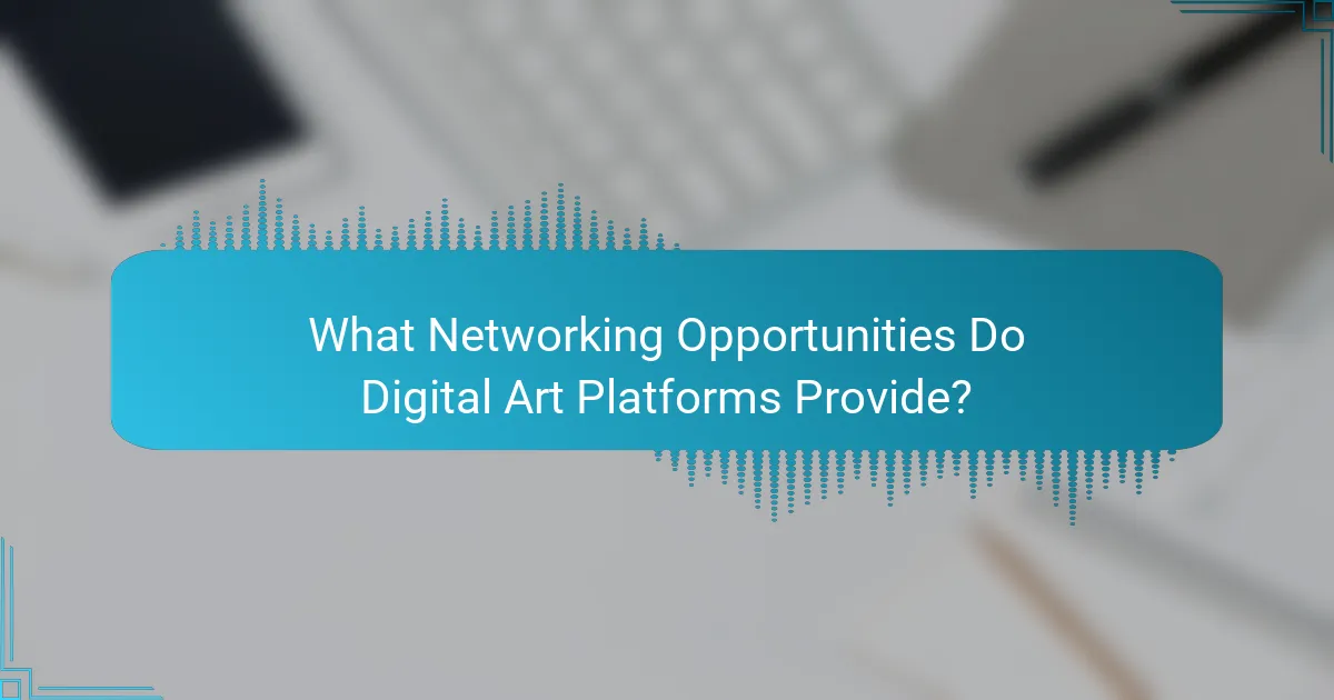 What Networking Opportunities Do Digital Art Platforms Provide?